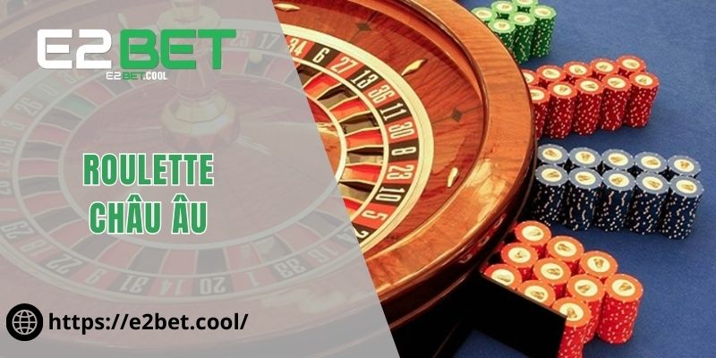 Roulette Châu Âu | Cách Chinh Phục Vòng Quay May Mắn Tại E2BET 1 Roulette Châu Âu