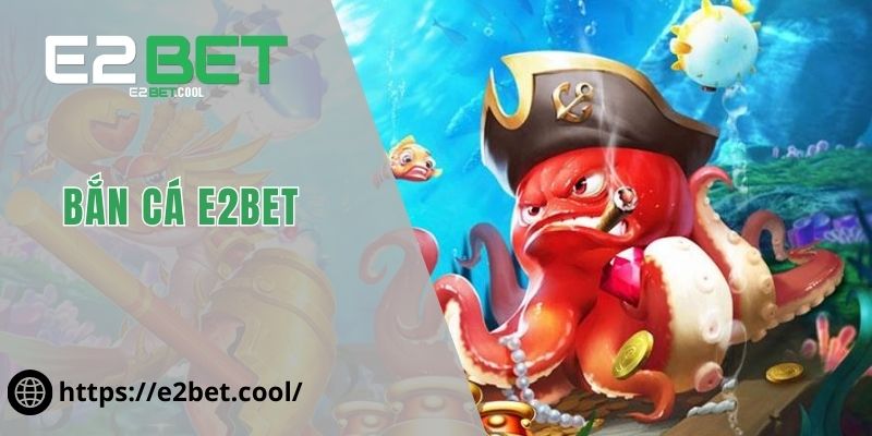 Bắn Cá E2BET Khám Phá Đại Dương Xanh Thẳm Kỳ Thú 1 Bắn Cá E2BET