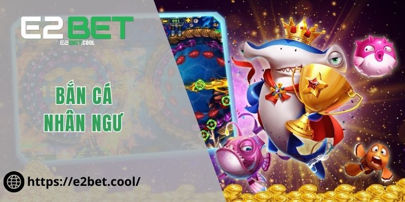 Bắn Cá Nhân Ngư - Kỹ Năng Chinh Phục Đại Dương Cùng E2BET 1 Bắn Cá Nhân Ngư