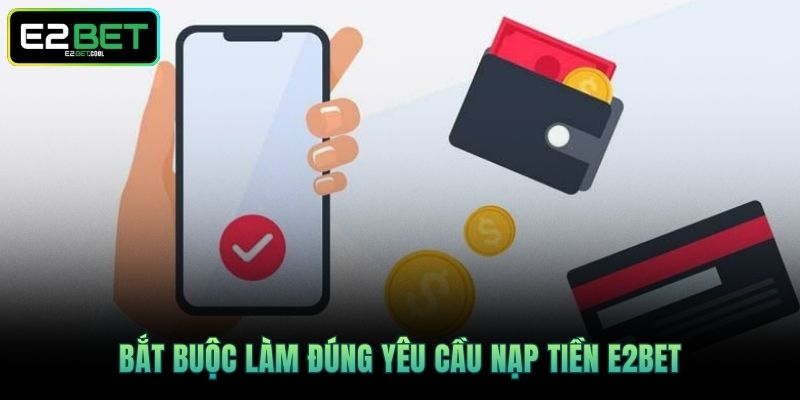 Nạp Tiền E2BET Và Những Quy Trình Giao Dịch An Toàn Nhất 2 Bắt buộc làm đúng yêu cầu nạp tiền E2BET