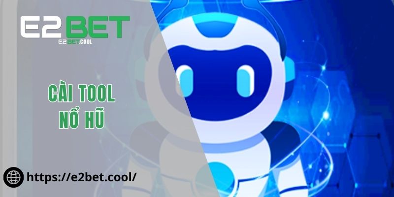 Cài Tool Nổ Hũ Và Cách Vận Hành Hiệu Quả Nhất Trên E2BET 1 Cài tool nổ hũ
