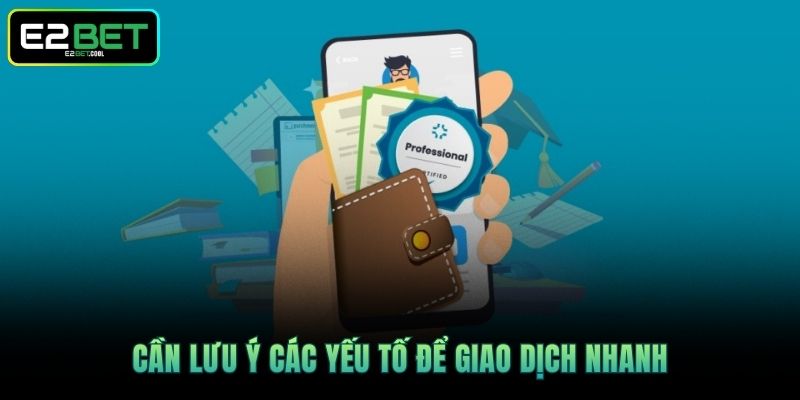 Nạp Tiền E2BET Và Những Quy Trình Giao Dịch An Toàn Nhất 4 Cần lưu ý các yếu tố để giao dịch nhanh