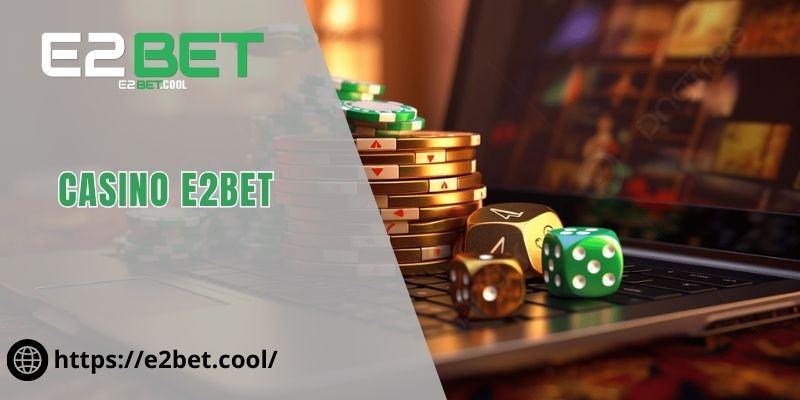 Casino E2BET | Khám Phá Không Gian Giải Trí Thượng Lưu 1 Casino E2BET
