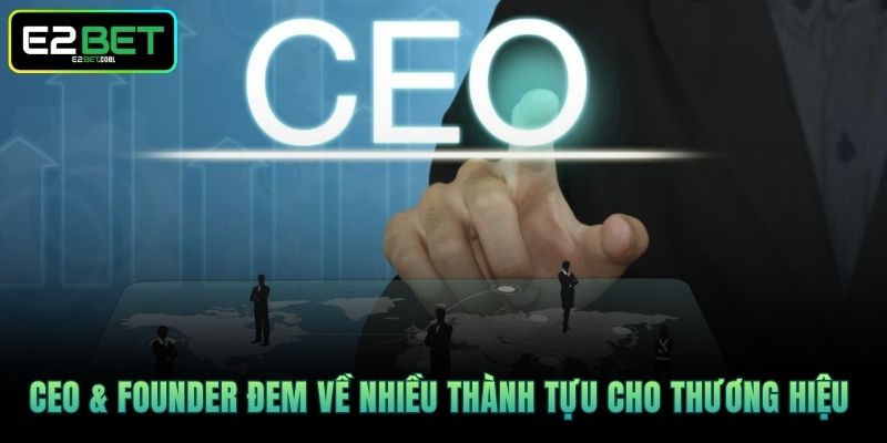 CEO & founder Và Những Người Đứng Đầu Tài Năng Tại E2BET 3 CEO & founder đem về nhiều thành tựu cho thương hiệu