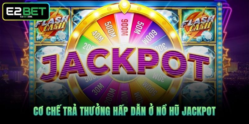 Nổ Hũ Jackpot Và Những Vòng Quay May Mắn Đỉnh Cao Tại E2BET 2 Cơ chế trả thưởng hấp dẫn ở Nổ Hũ Jackpot
