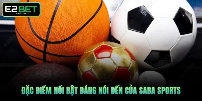 SABA Sports Và Hành Trình Thống Trị Thị Trường Thể Thao Tại E2BET 2 Đặc điểm nổi bật đáng nói đến của SABA Sports