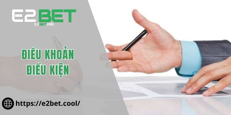 Điều Khoản Điều Kiện Về Mọi Hoạt Động Giải Trí Tại E2BET 1 Điều khoản điều kiện