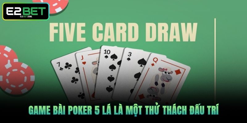 Game bài Poker 5 lá là một thử thách đấu trí