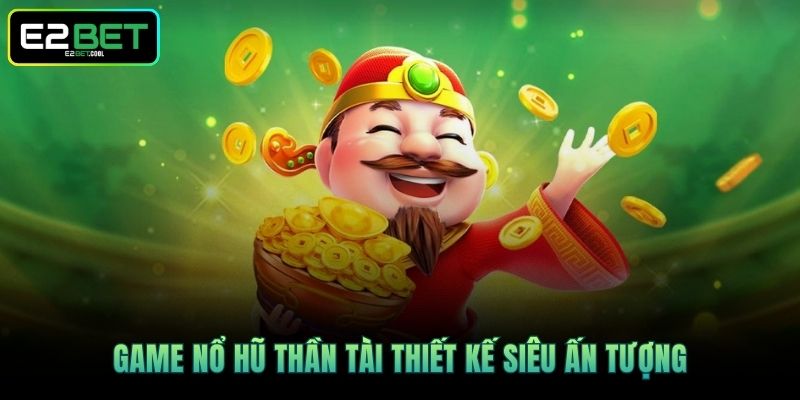 Game Nổ Hũ Thần Tài thiết kế siêu ấn tượng
