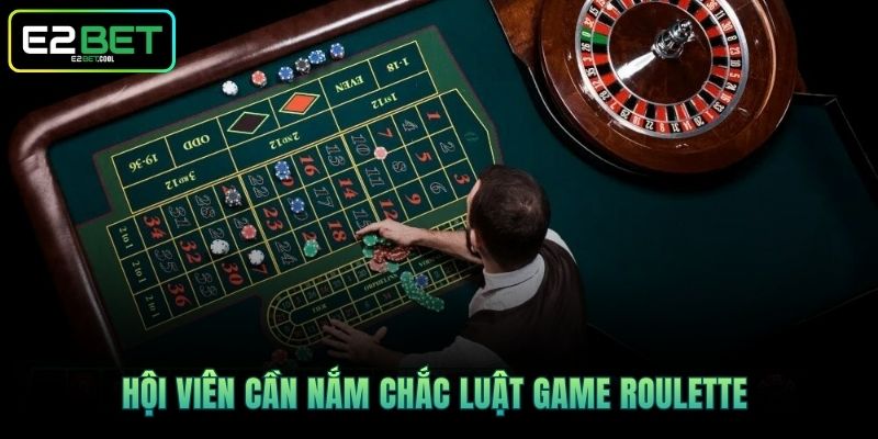 Roulette Châu Âu | Cách Chinh Phục Vòng Quay May Mắn Tại E2BET 3 Hội viên cần nắm chắc luật game Roulette
