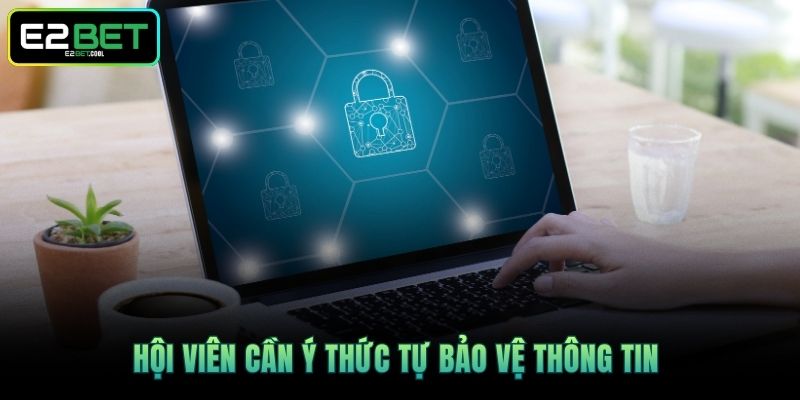 Quyền Riêng Tư Và Những Cam Kết Bảo Mật Tại E2BET 4 Hội viên cần ý thức tự bảo vệ thông tin