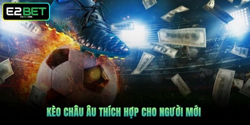 Kèo Châu Âu Và Nghệ Thuật Đọc Vị Bảng Tỷ Lệ Tại E2BET 2 Kèo Châu Âu thích hợp cho người mới
