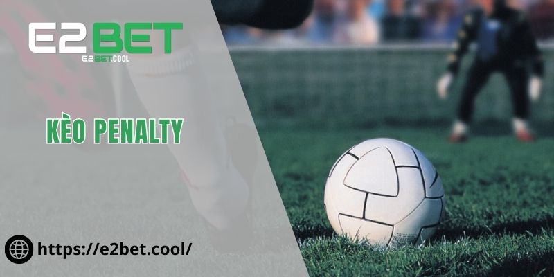 Kèo Penalty E2BET - Nghệ Thuật Chinh Phục Loạt Sút Luân Lưu 1 Kèo Penalty
