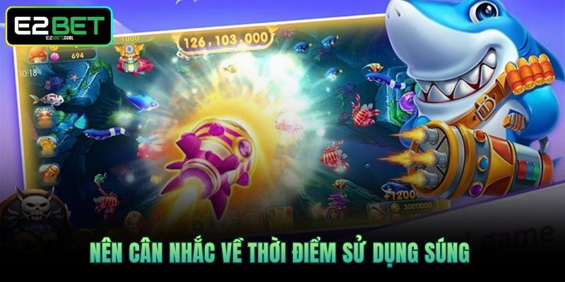 Nên cân nhắc về thời điểm sử dụng súng 