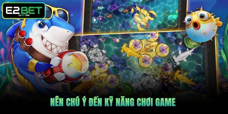 Bắn Cá Nhân Ngư - Kỹ Năng Chinh Phục Đại Dương Cùng E2BET 4 Nên chú ý đến kỹ năng chơi game