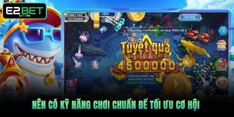 Mẹo Bắn Cá - Cách Để Cùng E2BET Chinh Phục Đại Dương Xanh 4 Nên có kỹ năng chơi chuẩn để tối ưu cơ hội