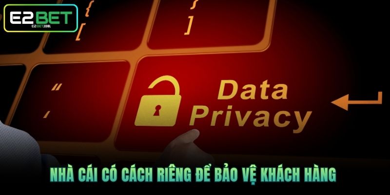 Quyền Riêng Tư Và Những Cam Kết Bảo Mật Tại E2BET 3 Nhà cái có cách riêng để bảo vệ khách hàng