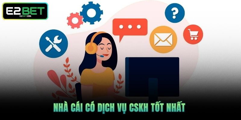 E2BET 17 Nhà cái có dịch vụ CSKH được đánh giá tốt