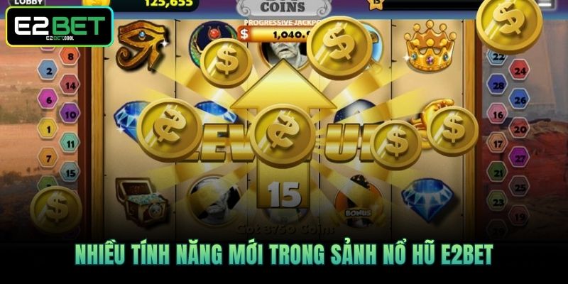 Nổ Hũ E2BET | Đỉnh Cao Quay Thưởng Nhận Quà Khủng 2 Nhiều tính năng mới trong sảnh Nổ Hũ E2BET
