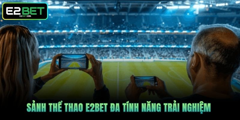 Thể Thao E2BET | Khám Phá Thế Giới Cá Cược Đỉnh Cao 2 Sảnh Thể Thao E2BET đa tính năng trải nghiệm