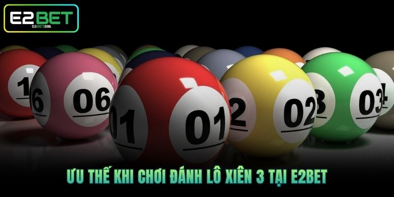 Đánh Lô Xiên 3 Và Cách Tìm Kiếm Bộ Số Tài Lộc Cực Chuẩn 2 Ưu thế khi chơi đánh lô xiên 3 tại E2BET