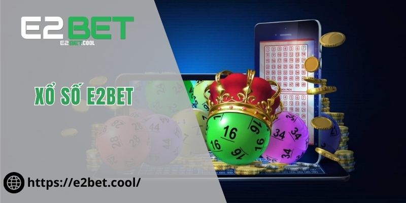 Xổ Số E2BET | Nhận Lấy Cơ Hội Đổi Đời Mỗi Ngày 1 Xổ Số E2BET